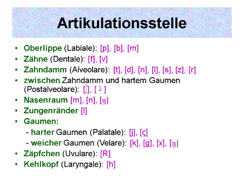 Artikulationsstelle Oberlippe (Labiale): [p], [b], [m] Zähne (Dentale): [f], [v] Zahndamm (Alveolare): [t], [d],